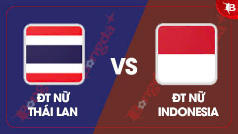 Nhận định bóng đá ĐT nữ Thái Lan vs ĐT nữ Indonesia, 17h00 ngày 6/8: Chiến thắng cho Thái Lan
